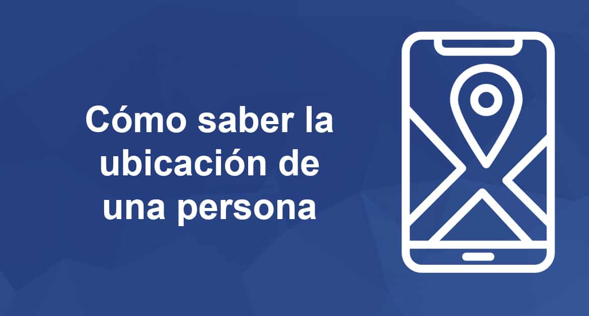 Cómo saber la ubicación de una persona sin que lo sepa